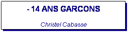 Zone de Texte: - 14 ANS GARCONS

Christel Cabasse
